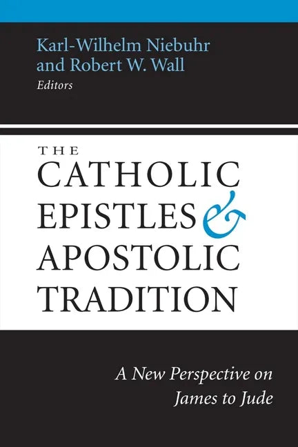 The Catholic Epistles and Apostolic Tradition: A New Perspective on James to Jude - Paperback