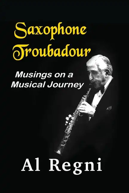 Saxophone Troubadour: Musings on a Musical Journey - Paperback