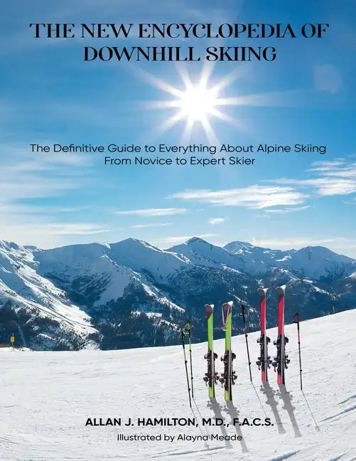 The New Encyclopedia of Downhill Skiing: The Definitive Guide* to Everything About Alpine Skiing from Novice to Expert Skier - Paperback