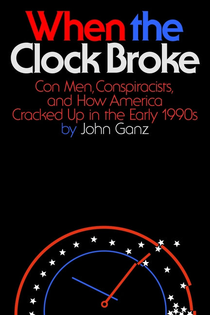 When the Clock Broke: Con Men, Conspiracists, and How America Cracked Up in the Early 1990s - Hardcover