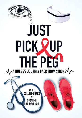 Just Pick Up The Peg: A Nurse's Journey Back From Stroke - Hardcover