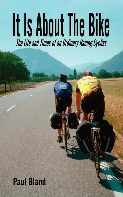 It Is about the Bike: The Life and Times of an Ordinary Racing Cyclist - Paperback
