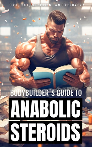 Bodybuilder's Guide to Anabolic Steroids: TRT Cycles, PCT Guide, Types of Steroids, and Hormone Recovery tips. - Paperback