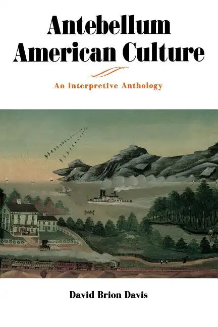 Antebellum American Culture: An Interpretive Anthology - Paperback