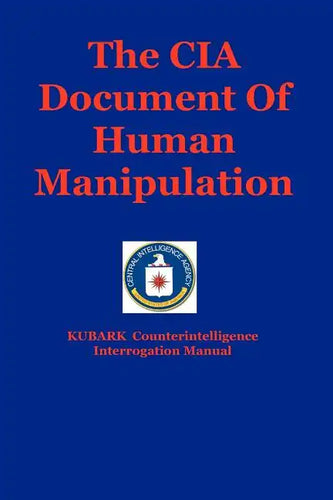 The CIA Document Of Human Manipulation: Kubark Counterintelligence Interrogation Manual - Paperback
