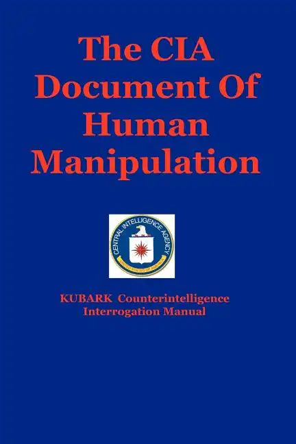 The CIA Document Of Human Manipulation: Kubark Counterintelligence Interrogation Manual - Paperback