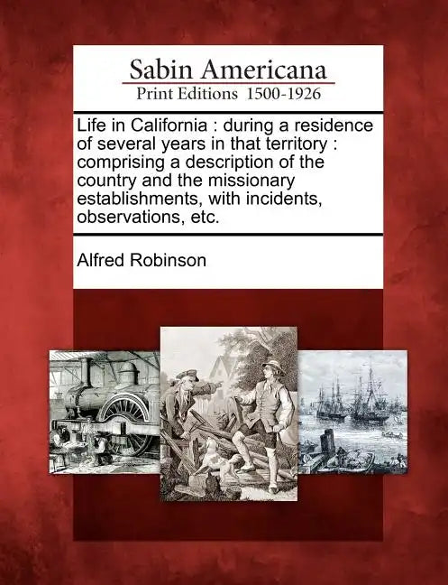Life in California: During a Residence of Several Years in That Territory: Comprising a Description of the Country and the Missionary Esta - Paperback