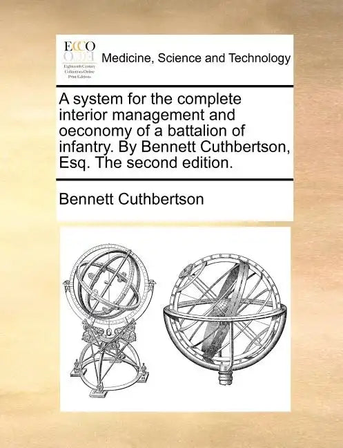 A System for the Complete Interior Management and Oeconomy of a Battalion of Infantry. by Bennett Cuthbertson, Esq. the Second Edition. - Paperback