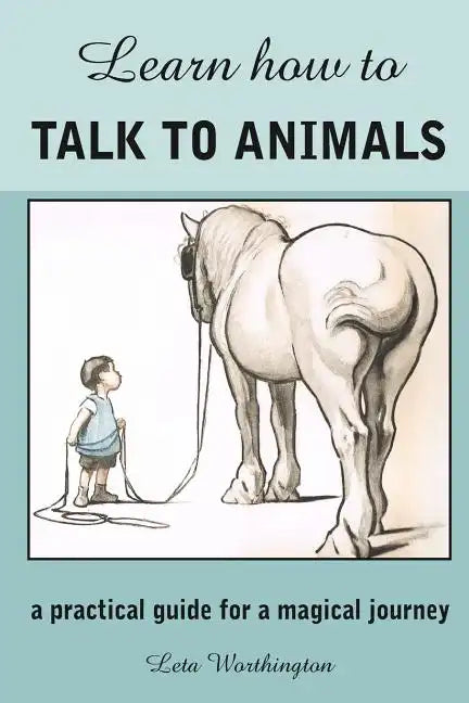 Learn How to Talk to Animals - A Practical Guide for a Magical Journey - Paperback
