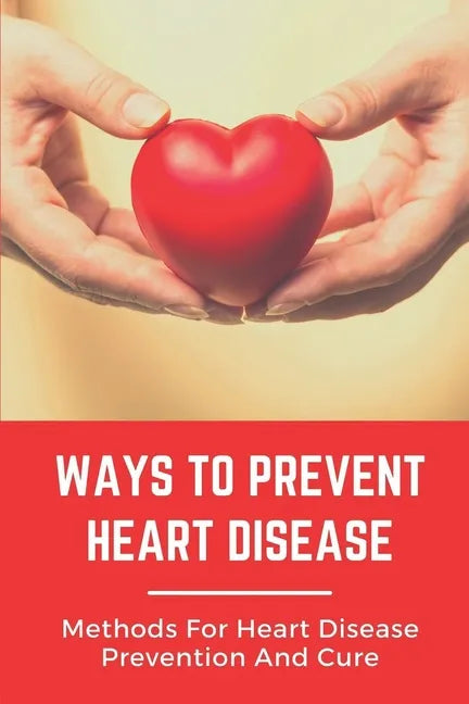 Ways To Prevent Heart Disease: Methods For Heart Disease Prevention And Cure: Pulmonary Medicine - Paperback