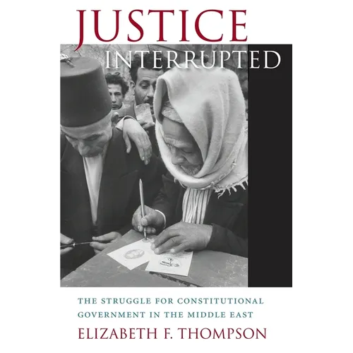 Justice Interrupted: The Struggle for Constitutional Government in the Middle East - Hardcover