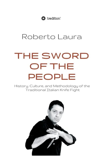 The Sword of the People: History, Culture, and Methodology of the Traditional Italian Knife Fight - Hardcover
