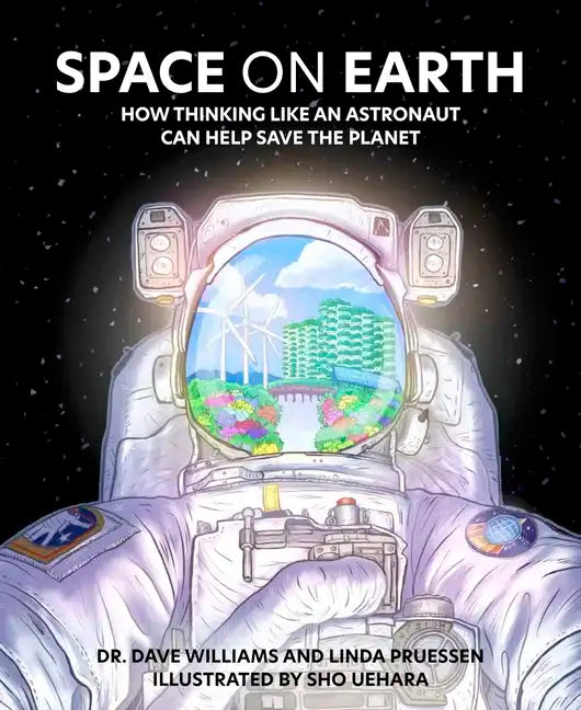 Space on Earth: How Thinking Like an Astronaut Can Help Save the Planet - Hardcover