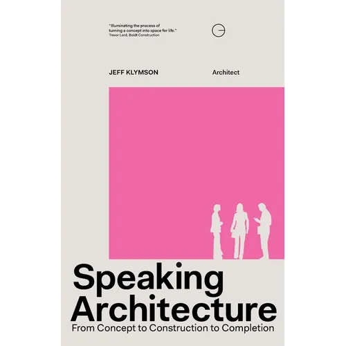 Speaking Architecture: From Concept to Construction to Completion - Paperback