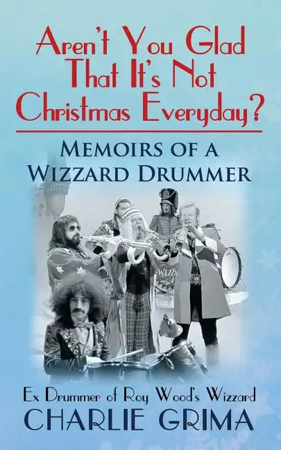 Arent You Glad That Its Not Christmas Everyday? Memoirs of a Wizzard Drummer, ex drummer of Roy Woods Wizzard - Paperback