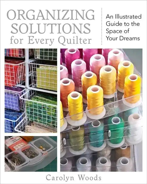 Organizing Solutions for Every Quilter: An Illustrated Guide to the Space of Your Dreams - Paperback