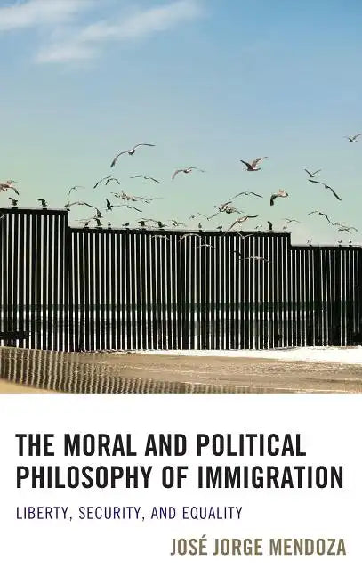 The Moral and Political Philosophy of Immigration: Liberty, Security, and Equality - Paperback