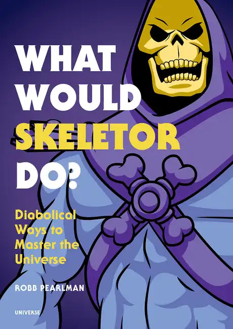 What Would Skeletor Do?: Diabolical Ways to Master the Universe - Hardcover