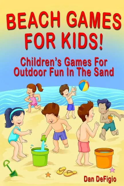 Beach Games For Kids!: Best Children's Games for Outdoor Family Fun in the Sand - Paperback