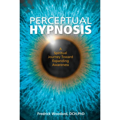 Perceptual Hypnosis: A Spiritual Journey Toward Expanding Awareness - Hardcover