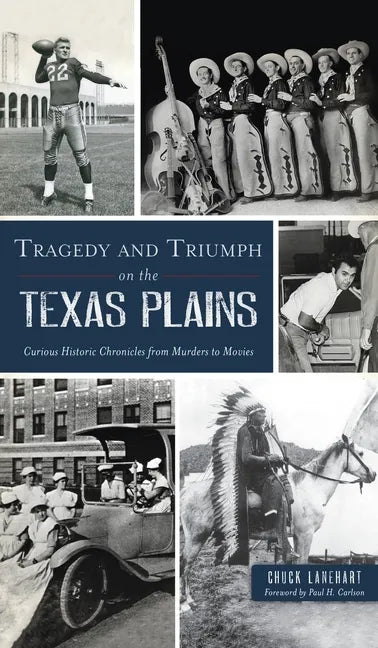 Tragedy and Triumph on the Texas Plains: Curious Historic Chronicles from Murders to Movies - Hardcover