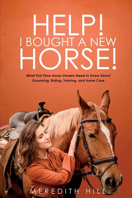 Help! I Bought a New Horse!: What First Time Horse Owners Need to Know About Grooming, Riding, Training, and Horse Care - Paperback