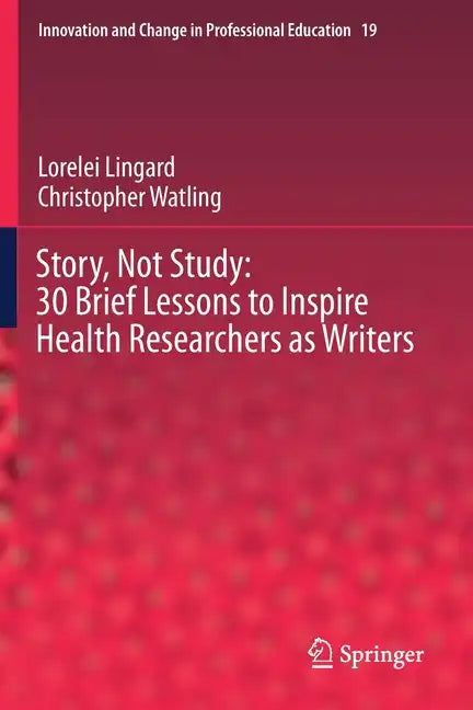 Story, Not Study: 30 Brief Lessons to Inspire Health Researchers as Writers - Paperback