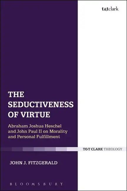 The Seductiveness of Virtue: Abraham Joshua Heschel and John Paul II on Morality and Personal Fulfillment - Paperback