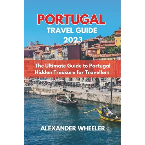 Portugal Essential Travel Guide 2023: The Ultimate Guide to Portugal Hidden Treasure for Travellers - Paperback