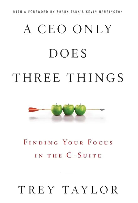 A CEO Only Does Three Things: Finding Your Focus in the C-Suite - Hardcover