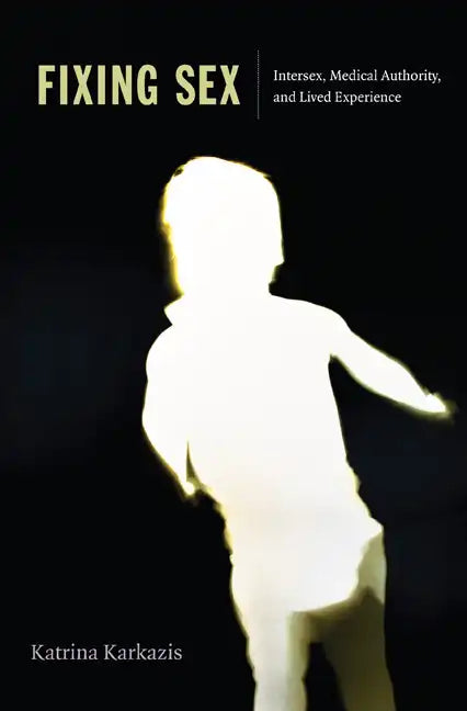 Fixing Sex: Intersex, Medical Authority, and Lived Experience - Paperback