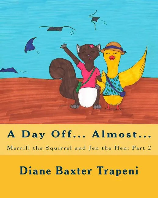 Merrill the Squirrel and Jen the Hen: Part 2: A Day Off?Almost - Paperback