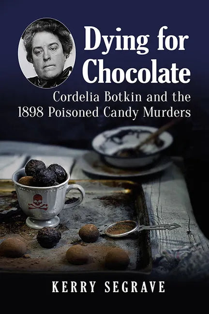 Dying for Chocolate: Cordelia Botkin and the 1898 Poisoned Candy Murders - Paperback