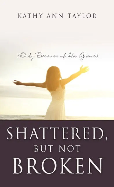 Shattered, But Not Broken: (Only Because of His Grace) - Hardcover