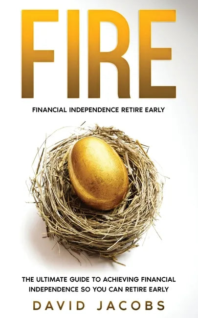 Fire: Financial Independence Retire Early: Financial Independence Retire Early: The Ultimate Guide To Achieving Financial In - Paperback