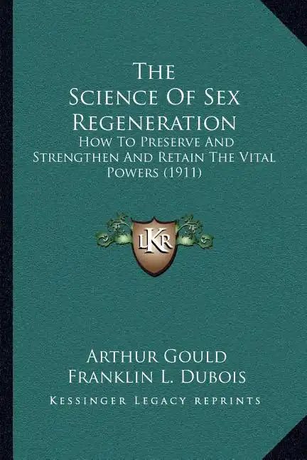 The Science Of Sex Regeneration: How To Preserve And Strengthen And Retain The Vital Powers (1911) - Paperback