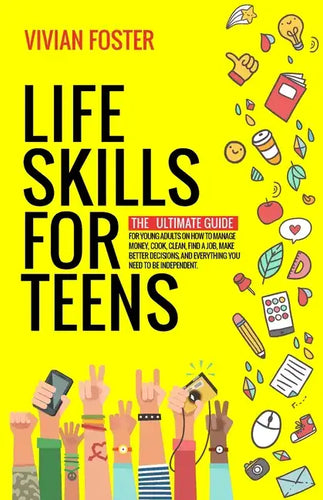 Life Skills for Teens: The ultimate guide for Young Adults on how to manage money, cook, clean, find a job, make better decisions, and everyt - Paperback