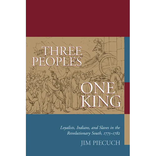 Three Peoples, One King: Loyalists, Indians, and Slaves in the Revolutionary South, 1775-1782 - Paperback
