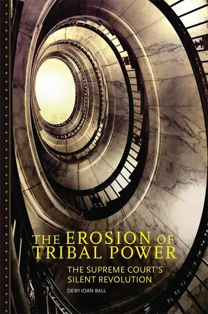 The Erosion of Tribal Power: The Supreme Court's Silent Revolution - Hardcover