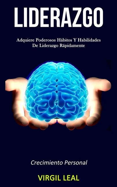 Liderazgo: Adquiere poderosos hábitos y habilidades de liderazgo rápidamente (Crecimiento personal) - Paperback