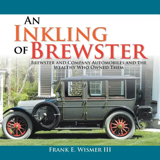 An Inkling of Brewster: Brewster and Company Automobiles and the Wealthy Who Owned Them - Paperback