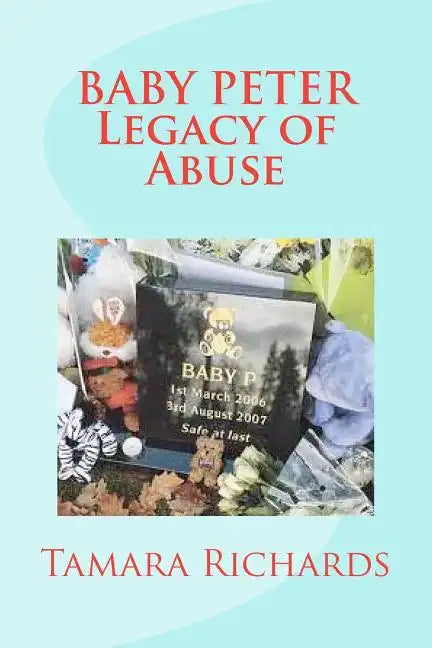 Baby P Legacy of Abuse: The full account of the tragic story of baby Peter Connelly. - Paperback