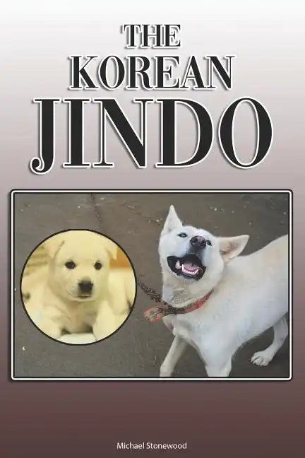 The Korean Jindo: A Complete and Comprehensive Owners Guide To: Buying, Owning, Health, Grooming, Training, Obedience, Understanding and - Paperback