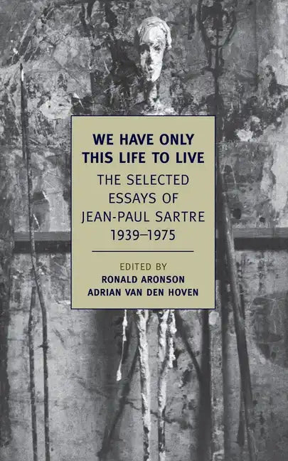 We Have Only This Life to Live: The Selected Essays of Jean-Paul Sartre, 1939-1975 - Paperback