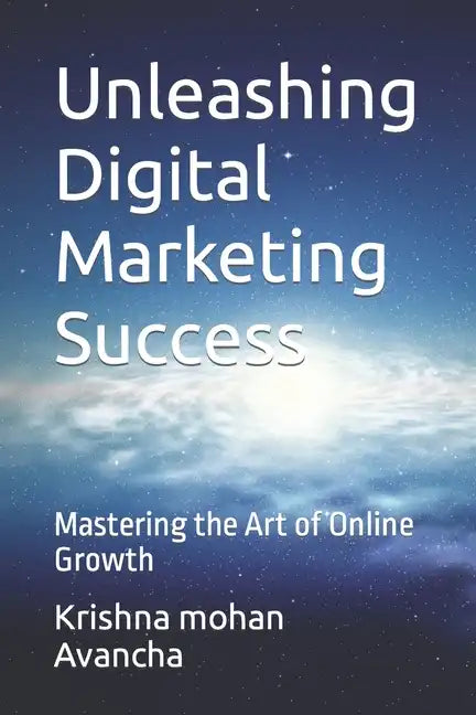 Unleashing Digital Marketing Success: Mastering the Art of Online Growth - Paperback