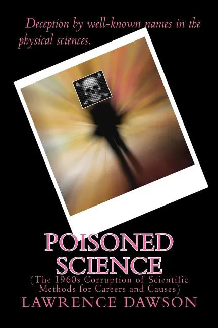 Poisoned Science: (The 1960s Corruption of Scientific Methods for Careers and Causes) - Paperback