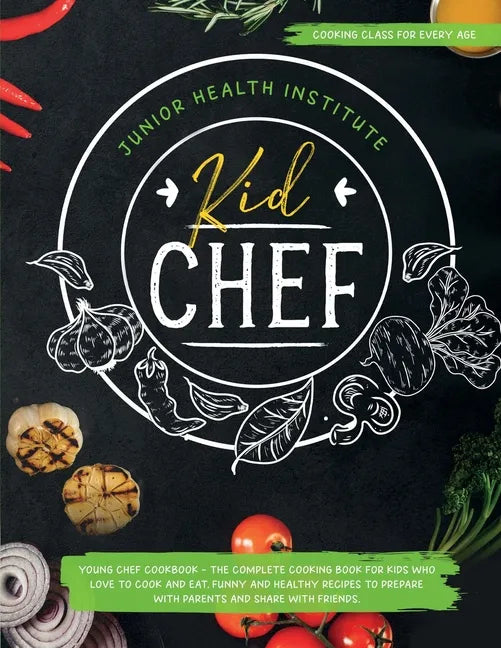 Kid Chef: Young Chef Cookbook - The Complete Cooking Book for Kids Who Love to Cook and Eat. Funny and Healthy Recipes to Prepar - Paperback