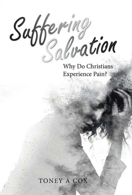 Suffering Salvation: Why Do Christians Experience Pain? - Hardcover
