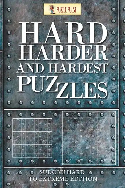 Hard, Harder and Hardest Puzzles: Sudoku Hard To Extreme Edition - Paperback