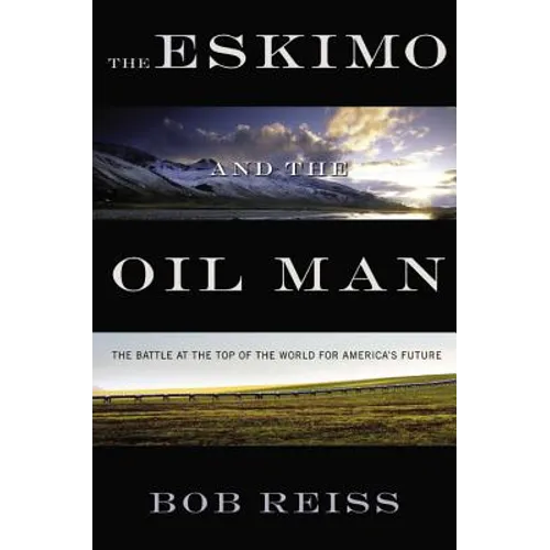 Eskimo and the Oil Man: The Battle at the Top of the World for America's Future - Hardcover